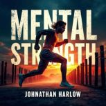 Mental Strength Unlocking Your Athle..., Johnathan Harlow