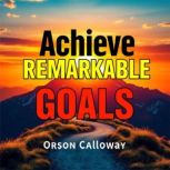 Achieve Remarkable Goals The Simple ..., Orson Calloway