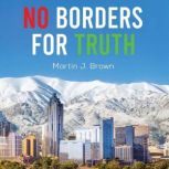 No Borders for Truth, Martin J. Brown
