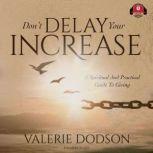 Don't Delay Your Increase A Spiritual Guide to Giving, Valerie Dodson