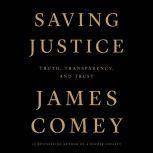 Saving Justice Truth, Transparency, and Trust, James Comey