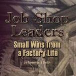 Job Shop Leaders Small Wins From a Factory Life, Torrence Smith