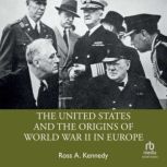 The United States and the Origins of ..., Ross A. Kennedy