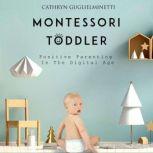 Montessori Toddler Positive Parenting In The Digital Age, Cathryn Guglielminetti