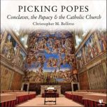 Picking Popes Conclaves, the Papacy, and the Catholic Church, Christopher M. Bellitto