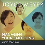 Managing Your Emotions Instead of Your Emotions Managing You, Joyce Meyer