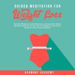 Guided Meditation for Weight Loss: Powerful Affirmations, Guided Meditations, and Hypnosis for Women Who Want to Burn Fat. Increase Your Self Confidence & Self Esteem, Motivation, and Heal Your Soul & Body!, Harmony Academy