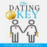 The Dating Key Secret Principles That Guarantee Successful Relationships, Sylburn Arthurs