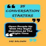 25 Conversation Starters Open People up with the Right Question at the Right Time, Dre Baldwin