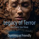 LEGACY OF TERROR  AUSCHWITZ SEX SLAV..., Dominique Friendly