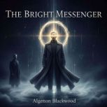 The Bright Messenger, Algernon Blackwood