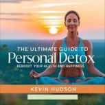 The Ultimate Guide To Personal Detox..., Kevin Hudson