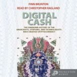 Digital Cash The Unknown History of the Anarchists, Utopians, and Technologists Who Created Cryptocurrency, Finn Brunton