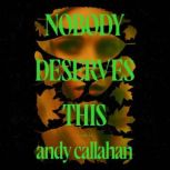 Nobody Deserves This, Andy Callahan