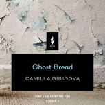 Ghost Bread A Short Horror Story, Camilla Grudova
