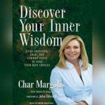 Discover Your Inner Wisdom Using Intuition, Logic, and Common Sense to Make Your Best Choices, Char Margolis