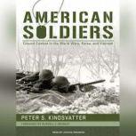 American Soldiers Ground Combat in the World Wars, Korea, and Vietnam, Peter S. Kindsvatter
