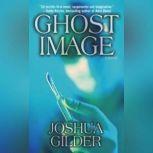 Ghost Image, Joshua Gilder