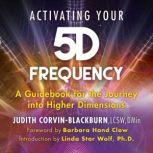 Activating Your 5D Frequency A Guidebook for the Journey into Higher Dimensions, Judith Corvin-Blackburn