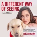 A Different Way of Seeing A Blind Womans Journey of Living an Ordinary Life in an Extraordinary Way, Lois Strachan