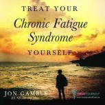 Treat Your Chronic Fatigue Syndrome Y..., Jon Gamble