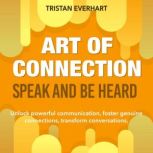 Art of Connection Speak and Be Heard..., Tristan Everhart