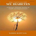 How I Fell In Love With MY DIABETES, Kamal Kant Lal