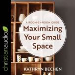 Maximizing Your Small Space, Kathryn Bechen
