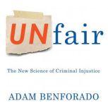 Unfair The New Science of Criminal Justice, Adam Benforado