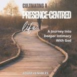 Cultivating a PresenceCentred Life, Adam Venables