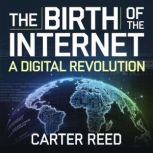 The Birth of the Internet  A Digital..., Carter Reed