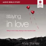 Staying in Love: Audio Bible Studies Falling in Love Is Easy, Staying in Love Requires a Plan, Andy Stanley