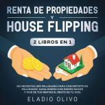 Renta de propiedades y house flipping..., Eladio Olivo