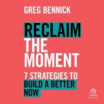 Reclaim the Moment, Greg Bennick