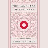 The Language of Kindness A Nurse's Story, Christie Watson