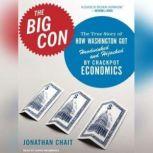 The Big Con The True Story of How Washington Got Hoodwinked and Hijacked by Crackpot Economics, Jonathan Chait