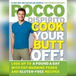 Cook Your Butt Off! Lose Up to a Pound a Day with Fat-Burning Foods and Gluten-Free Recipes, Rocco DiSpirito