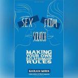 Sex from Scratch Making Your Own Relationship Rules, Sarah Mirk