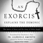 An Exorcist Explains the Demonic The Antics of Satan and His Army of Fallen Angels, Fr. Gabriele Amorth