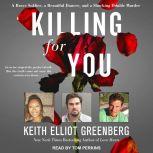 Killing for You A Brave Soldier, a Beautiful Dancer, and a Shocking Double Murder, Keith Elliot Greenberg