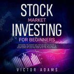 Stock Market Investing for Beginners: Discover The Easiest way For Anyone to Retire a Millionaire and Build Passive Income with Only 20 Hours Work or less per year Through The Stock Market, Victor Adams