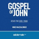 Gospel of John Jesus the God/Man, Mike Mazzalongo