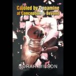 Cajoled by Dopamine at Conception  B..., Norah Wilson