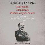 Nationalism, Marxism, and Modern Central Europe A Biography of Kazimierz Kelles-Krauz, 1872-1905, Timothy Snyder
