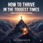 How to Thrive in the Toughest Times, Victoria David