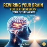 Rewiring Your Brain for Better Result..., Victoria David