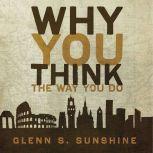 Why You Think the Way You Do The Story of Western Worldviews from Rome to Home, Glenn S. Sunshine