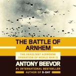 The Battle of Arnhem The Deadliest Airborne Operation of World War II, Antony Beevor