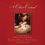 Celebrating a Christ-Centered Christmas Seven Traditions to Lead Us Closer to the Savior, Emily Belle Freeman