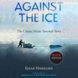Against the Ice The Classic Arctic Survival Story, Ejnar Mikkelsen